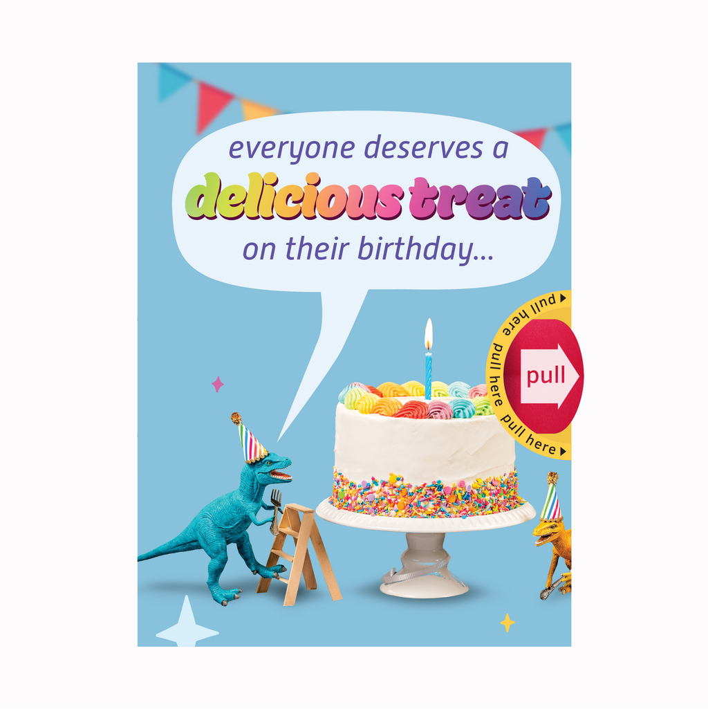 To a Dino...you taste better than cake!